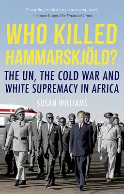 Who Killed Hammarskjold?: The Un, the Cold War and White Supremacy in Africa By Susan Williams Cover Image