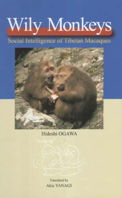 Wily Monkeys: Social Intelligence of Tibetan Macaques By Hideshi Ogawa, Akie Yanagi (Translated by) Cover Image