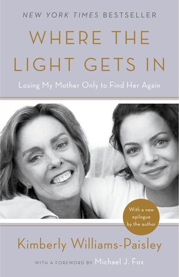 Where the Light Gets In: Losing My Mother Only to Find Her Again By Kimberly Williams-Paisley, Michael J. Fox (Foreword by) Cover Image
