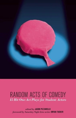Random Acts of Comedy: 15 Hit One-Act Plays for Student Actors By Jason Pizzarello (Editor) Cover Image