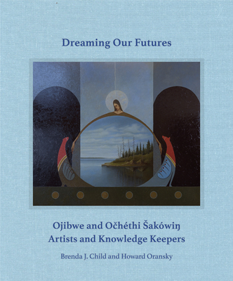 Dreaming our Futures: Ojibwe and Ochéthi Šakówi? Artists and Knowledge Keepers