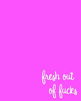 Fresh Out of Fucks: 108 Page College Ruled Notebook 8x10: Bright Pink Cover