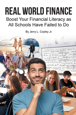 Real World Finance: Boost Your Financial Literacy as All Schools Have Failed to Do By Jr. Copley, Jerry L. Cover Image