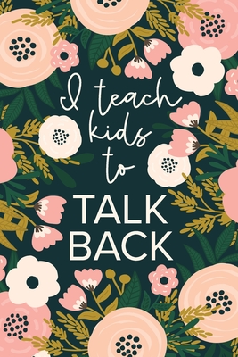 I Teach Kids To Talk Back: Funny Speech Therapy Notebook - SLP and SLPA  Gift - Floral (Paperback) | Quail Ridge Books