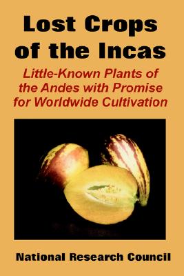 The Lost Crops of the Incas: Little-Known Plants of the Andes with Promise for Worldwide Cultivation Cover Image