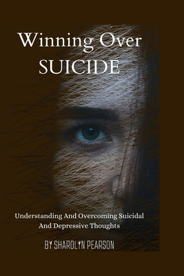 Winning Over Suicide: Understanding and Overcoming Suicidal and Depressive thoughts. By Sharolyn Pearson Cover Image