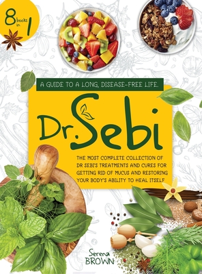 Dr. Sebi: 8 Books in 1: A Guide to a Long, Disease-Free Life. The Most Complete Collection of Dr Sebi's Treatments and Cures for Cover Image
