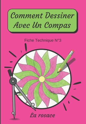 Comment Dessiner Avec Un Compas Fiche Technique N°3 La rosace: Apprendre à Dessiner Pour Enfants de 6 ans Dessin Au Compas Cover Image