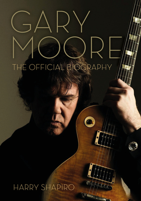 Gary Moore: The Official Biography By Harry Shapiro Cover Image