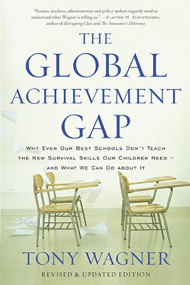 The Global Achievement Gap: Why Our Kids Don't Have the Skills They Need for College, Careers, and Citizenship -- and What We Can Do About It Cover Image