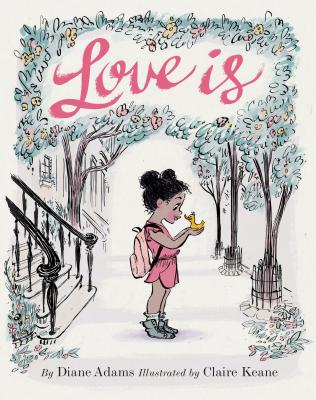 Love Is: (Illustrated Story Book about Caring for Others, Book About Love for Parents and Children, Rhyming Picture Book) By Diane Adams, Claire Keane (Illustrator) Cover Image