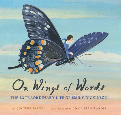 On Wings of Words: The Extraordinary Life of Emily Dickinson (Emily Dickinson for Kids, Biography of Female Poet for Kids) By Jennifer Berne, Becca Stadtlander (Illustrator) Cover Image