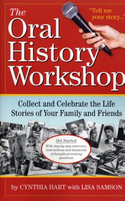 The Oral History Workshop: Collect and Celebrate the Life Stories of Your Family and Friends Cover Image