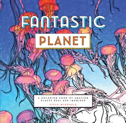 Fantastic Planet: A Coloring Book of Amazing Places Real and Imagined (Coloring Book for Everyone, Planet Coloring Book) Cover Image