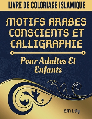 Livre De Coloriage Islamique: Motifs Arabes Conscients Et Calligraphie Pour Adultes Et Enfants Cover Image