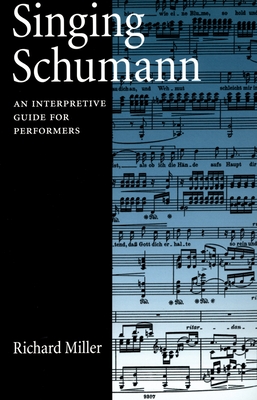 Singing Schumann: An Interpretive Guide for Performers By Richard Miller Cover Image