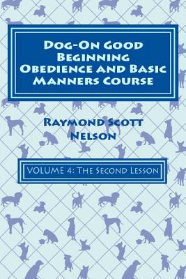 Dog-On Good Beginning Obedience and Basic Manners Course Volume 4: Volume 4: The Second Lesson