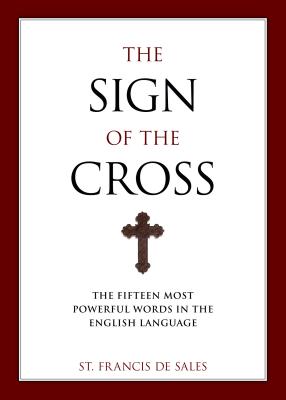 The Sign of the Cross: The Fifteen Most Powerful Words in the English Language By Francisco De Sales, Christopher Blum (Translator) Cover Image