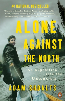 Alone Against the North: An Expedition into the Unknown By Adam Shoalts Cover Image