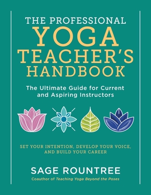 The Professional Yoga Teacher's Handbook: The Ultimate Guide for Current and Aspiring Instructors—Set Your Intention, Develop Your Voice, and Build Your Career By Sage Rountree Cover Image