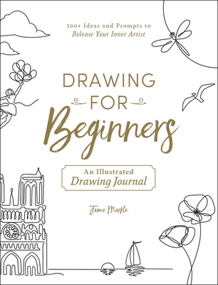 Drawing for Beginners: 100+ Ideas and Prompts to Release Your Inner Artist By Jamie Markle Cover Image