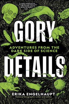 Gory Details: Adventures From the Dark Side of Science By Erika Engelhaupt Cover Image