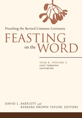 Feasting on the Word: Year B, Volume 2: Lent Through Eastertide Cover Image