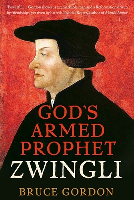 Zwingli: God’s Armed Prophet By F. Bruce Gordon Cover Image