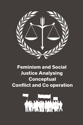 Feminism and Social Justice Analysing Conceptual Conflict and Co operation Cover Image