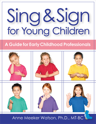 Sing & Sign for Young Children: A Guide for Early Childhood Professionals By Anne Meeker Watson, Becky Bailey (Foreword by) Cover Image