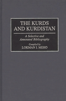 The Kurds and Kurdistan: A Selective and Annotated Bibliography (Bibliographies and Indexes in World History) By Lokman I. Meho Cover Image