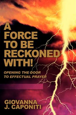 A Force To Be Reckoned With!: Opening the Door to Effectual Prayer