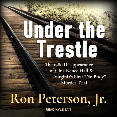 Under the Trestle Lib/E: The 1980 Disappearance of Gina Renee Hall & Virginia's First 