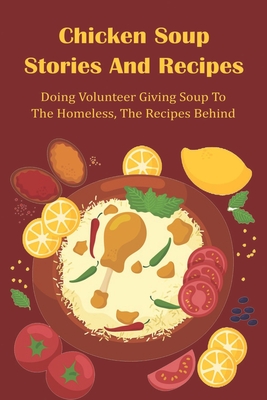 Chicken Soup Stories And Recipes: Doing Volunteer Giving Soup To The Homeless, The Recipes Behind: Giving Soup Chicken To Street People Cover Image