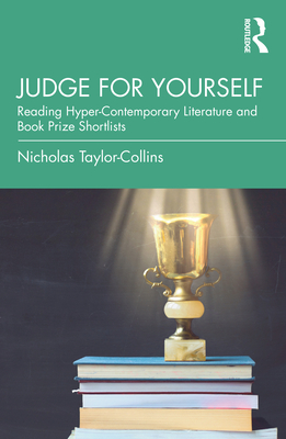 Judge for Yourself: Reading Hyper-Contemporary Literature and Book Prize Shortlists By Nicholas Taylor-Collins Cover Image