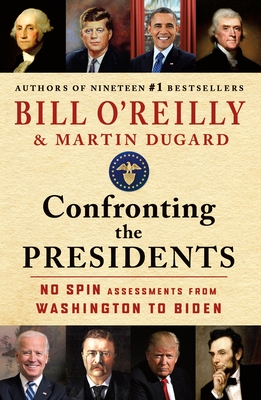 Confronting the Presidents: No Spin Assessments from Washington to Biden By Bill O'Reilly, Martin Dugard Cover Image
