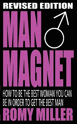 Man Magnet: How to Be the Best Woman You Can Be in Order to Get the Best Man Cover Image