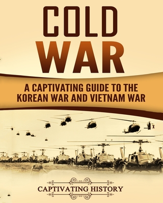 Cold War: A Captivating Guide to the Korean War and Vietnam War (Military History) Cover Image