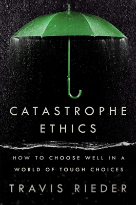 Catastrophe Ethics: How to Choose Well in a World of Tough Choices