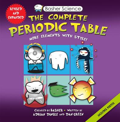 Basher Science: The Complete Periodic Table: All the Elements with Style! By Adrian Dingle, Simon Basher, Dan Green, Simon Basher (Illustrator) Cover Image