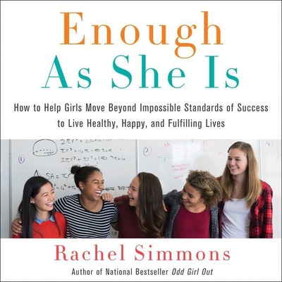 Enough as She Is: How to Help Girls Move Beyond Impossible Standards of Success to Live Healthy, Happy, and Fulfilling Lives Cover Image