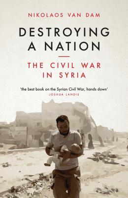 Destroying a Nation: The Civil War in Syria Cover Image