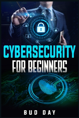 Cybersecurity for Beginners: Risk Assessment and Social Engineering Techniques, Attack and Defense Strategies, and Cyberwarfare (2022 Guide for New By Bud Day Cover Image