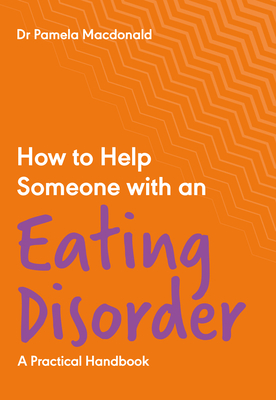 How to Help Someone with an Eating Disorder: A Practical Handbook By Pamela MacDonald Cover Image