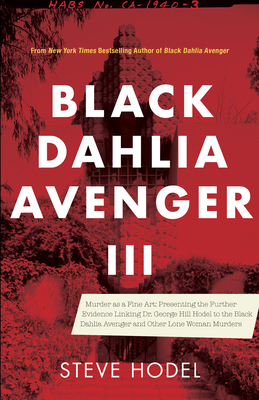 Black Dahlia Avenger III: Murder as a Fine Art: Presenting the Further Evidence Linking Dr. George Hill Hodel to the Black Dahlia and Other Lone By Steve Hodel Cover Image