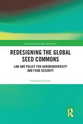 Redesigning the Global Seed Commons: Law and Policy for Agrobiodiversity and Food Security (Earthscan Food and Agriculture) Cover Image