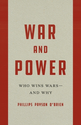 War and Power: Who Wins Wars—and Why By Phillips Payson O'Brien Cover Image