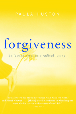 Forgiveness: Following Jesus into Radical Loving By Paula Huston Cover Image