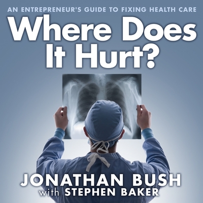 Where Does It Hurt?: An Entrepreneur's Guide to Fixing Health Care Where Does It Hurt?: An Entrepreneur's Guide to Fixing Health Care cover