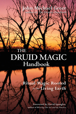 The Druid Magic Handbook: Ritual Magic Rooted in the Living Earth By John Michael Greer, David Spangler (Foreword by) Cover Image